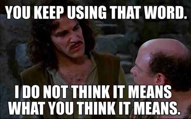 Meme “ You Keep using that Word” “I do not think it means what you think it means”
